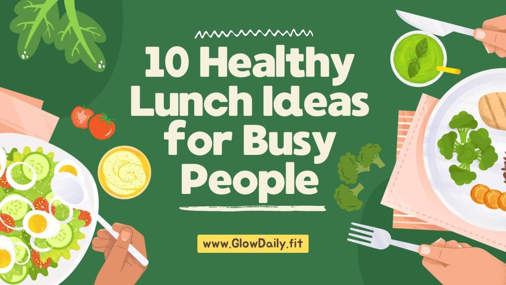 10 Healthy Lunch Ideas for Busy People
