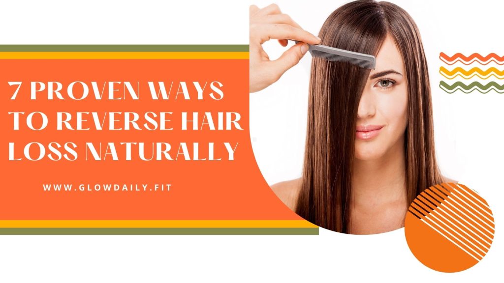 7 Proven Ways to Reverse Hair Loss Naturally