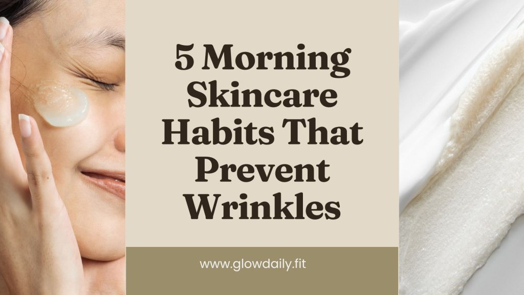 Morning Skincare Habits That Prevent Wrinkles