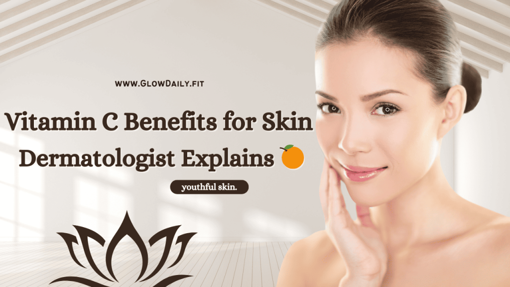 Vitamin C Benefits for Skin – Dermatologist Explains