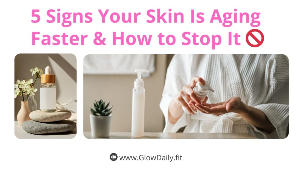 5 Signs Your Skin Is Aging Faster & How to Stop It